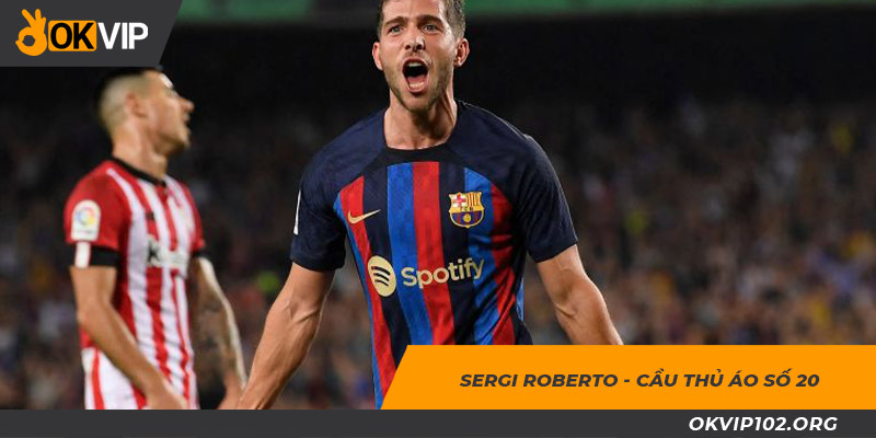 Sergi Roberto - Cầu thủ mang áo số 20 Barcelona