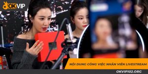 Phổ biến nội dung công việc livestream tại OKVIP